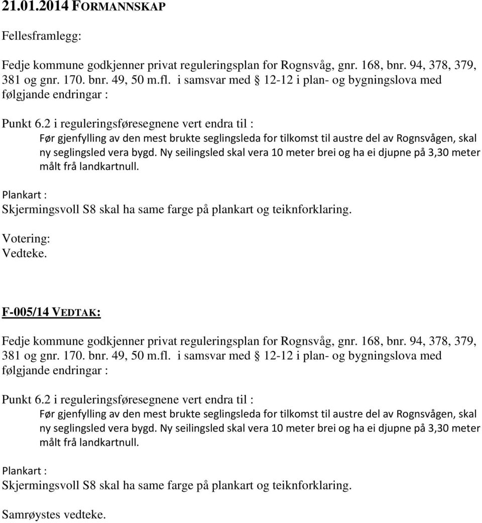 2 i reguleringsføresegnene vert endra til : Før gjenfylling av den mest brukte seglingsleda for tilkomst til austre del av Rognsvågen, skal ny seglingsled vera bygd.