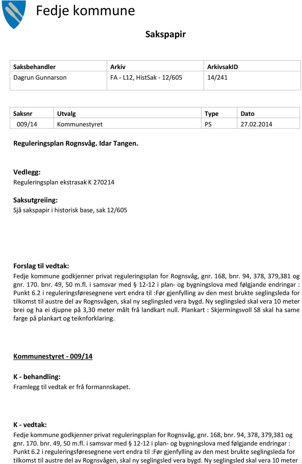 Vedlegg: Reguleringsplan ekstrasak K 270214 Saksutgreiing: Sjå sakspapir i historisk base, sak 12/605 Forslag til vedtak: Fedje kommune godkjenner privat reguleringsplan for Rognsvåg, gnr. 168, bnr.