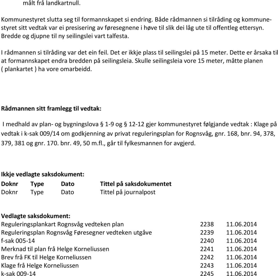 I rådmannen si tilråding var det ein feil. Det er ikkje plass til seilingslei på 15 meter. Dette er årsaka til at formannskapet endra bredden på seilingsleia.