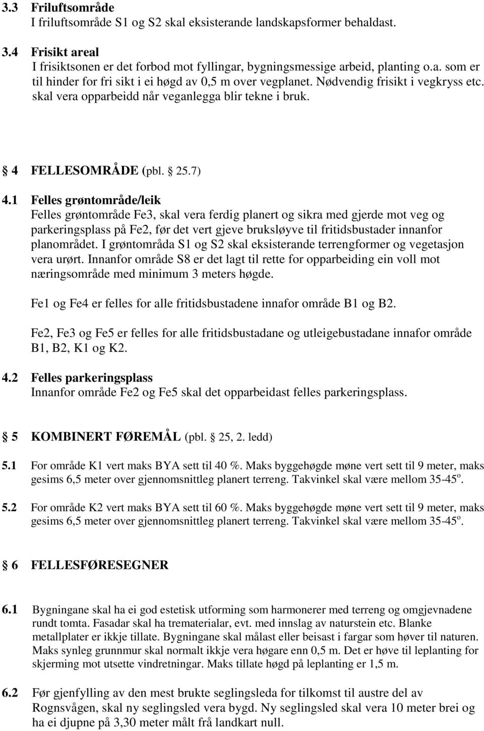 1 Felles grøntområde/leik Felles grøntområde Fe3, skal vera ferdig planert og sikra med gjerde mot veg og parkeringsplass på Fe2, før det vert gjeve bruksløyve til fritidsbustader innanfor