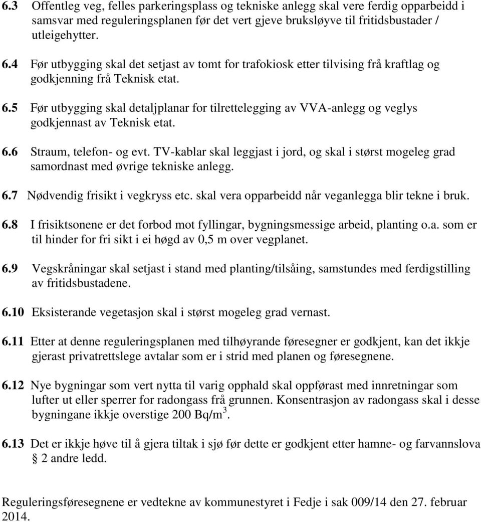 5 Før utbygging skal detaljplanar for tilrettelegging av VVA-anlegg og veglys godkjennast av Teknisk etat. 6.6 Straum, telefon- og evt.