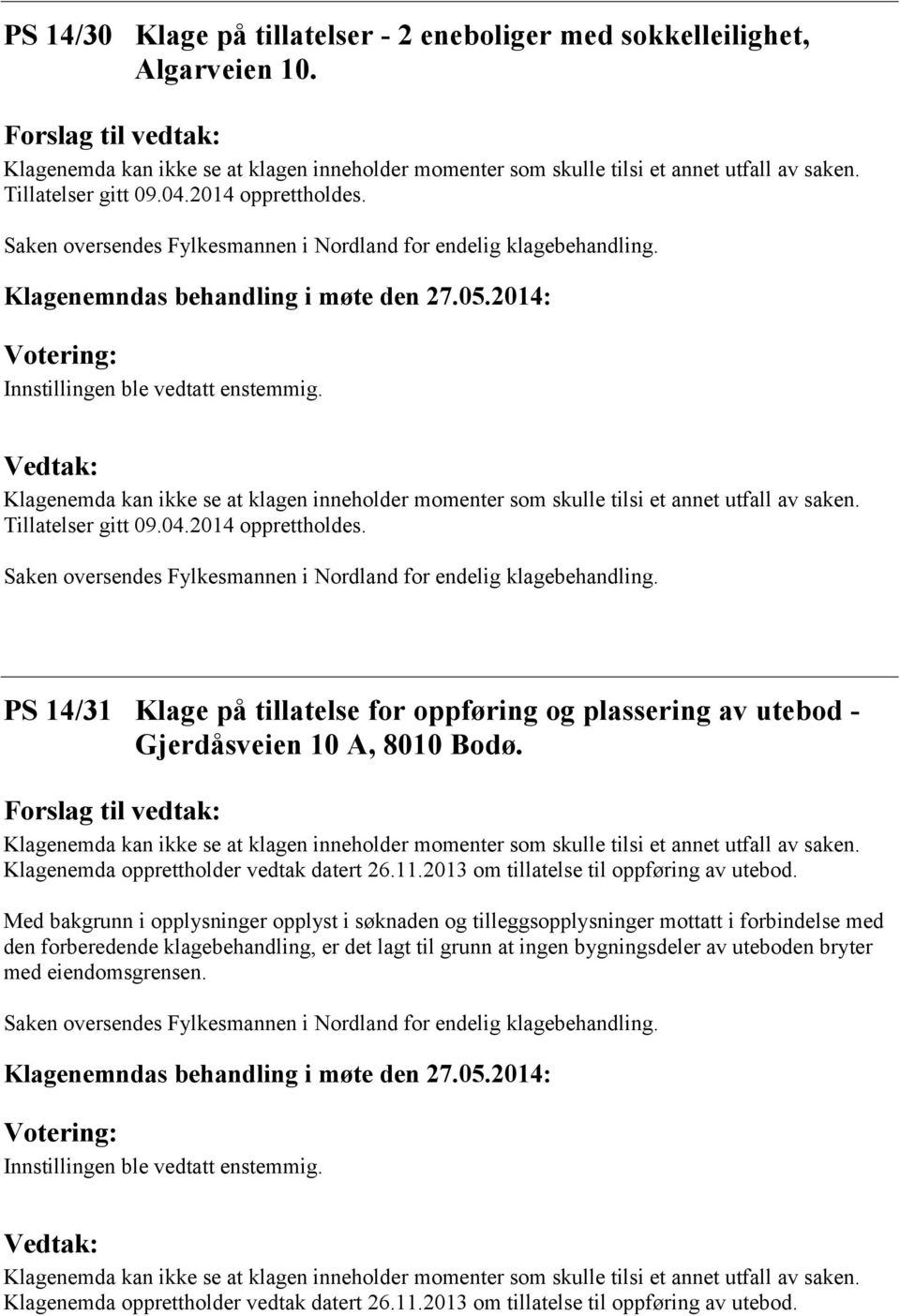 Klagenemda opprettholder vedtak datert 26.11.2013 om tillatelse til oppføring av utebod.