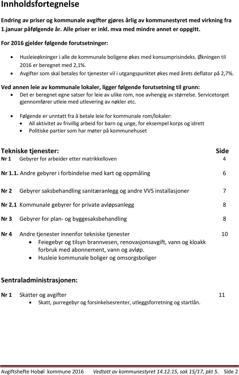 Avgifter som skal betales for tjenester vil i utgangspunktet økes med årets deflator på 2,7%.