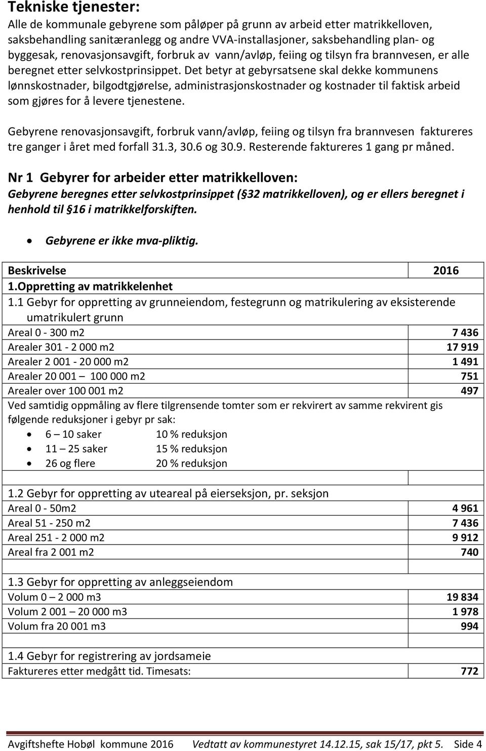 Det betyr at gebyrsatsene skal dekke kommunens lønnskostnader, bilgodtgjørelse, administrasjonskostnader og kostnader til faktisk arbeid som gjøres for å levere tjenestene.