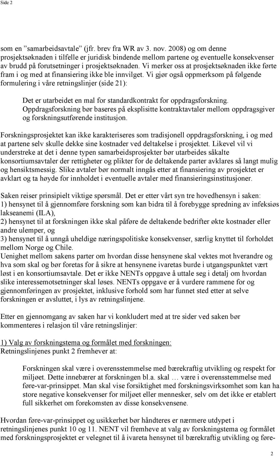 Vi merker oss at prosjektsøknaden ikke førte fram i og med at finansiering ikke ble innvilget.