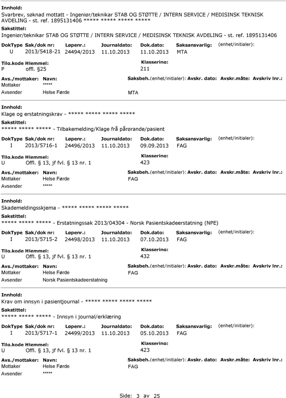 1895131406 2013/5418-21 24494/2013 MTA MTA Klage og erstatningskrav - - Tilbakemelding/Klage frå pårørande/pasient 2013/5716-1 24496/2013 09.