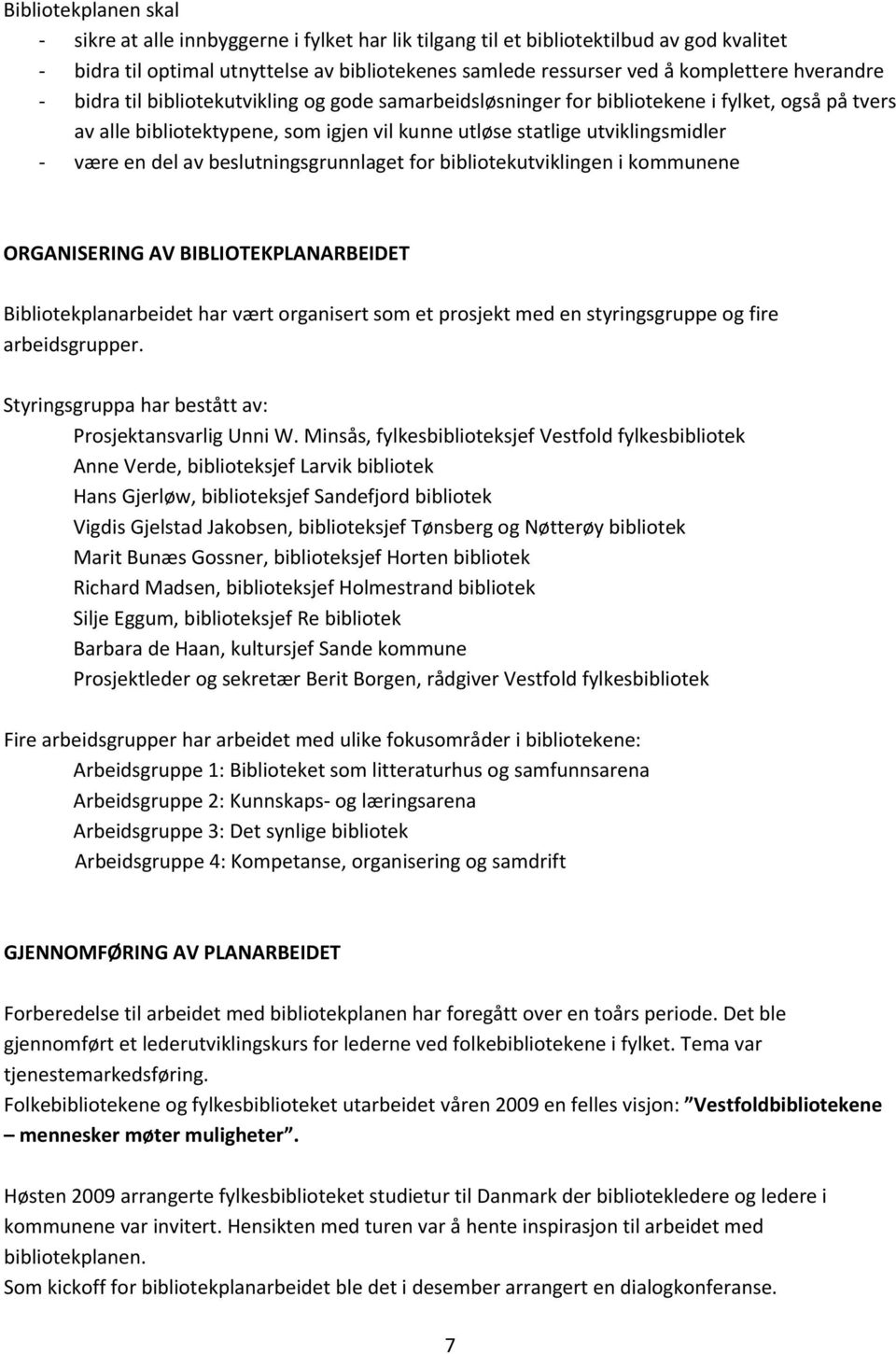 av beslutningsgrunnlaget for bibliotekutviklingen i kommunene ORGANISERING AV BIBLIOTEKPLANARBEIDET Bibliotekplanarbeidet har vært organisert som et prosjekt med en styringsgruppe og fire