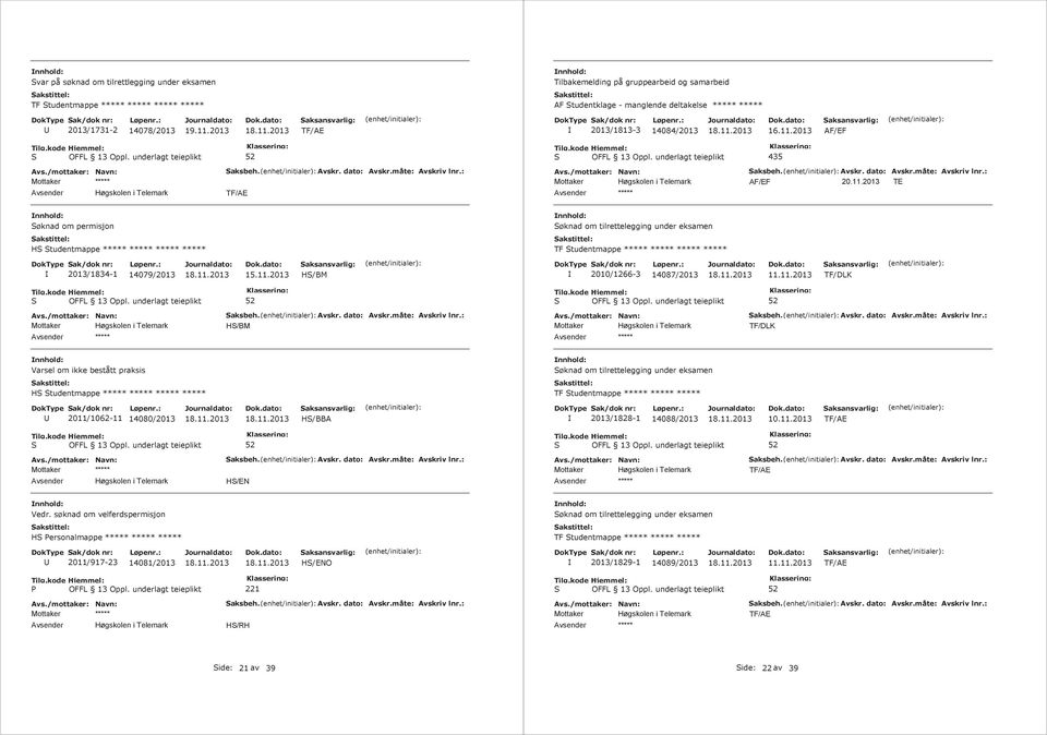 2013 AF/EF 435 AF/EF TE Søknad om permisjon Søknad om tilrettelegging under eksamen HS Studentmappe TF Studentmappe 2013/1834-1 14079/2013 HS/BM 2010/1266-3 14087/2013 TF/DLK HS/BM TF/DLK