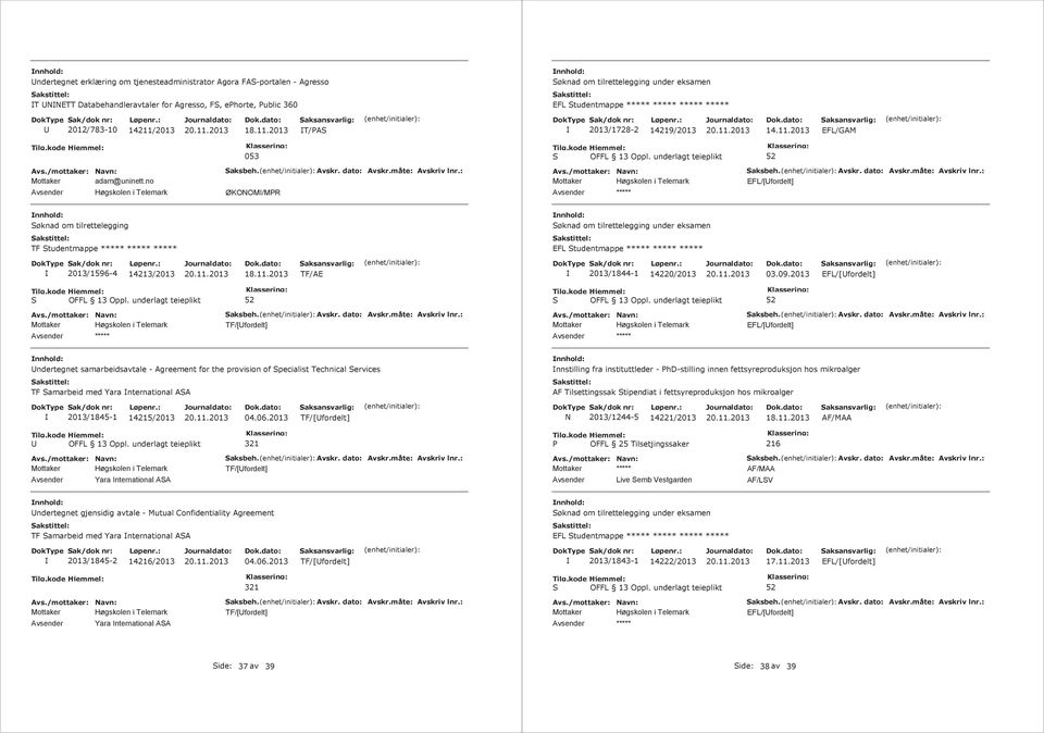 no ØKOOM/MPR EFL/[fordelt] Søknad om tilrettelegging Søknad om tilrettelegging under eksamen TF Studentmappe EFL Studentmappe 2013/1596-4 14213/2013 2013/1844-1 14220/2013 03.09.