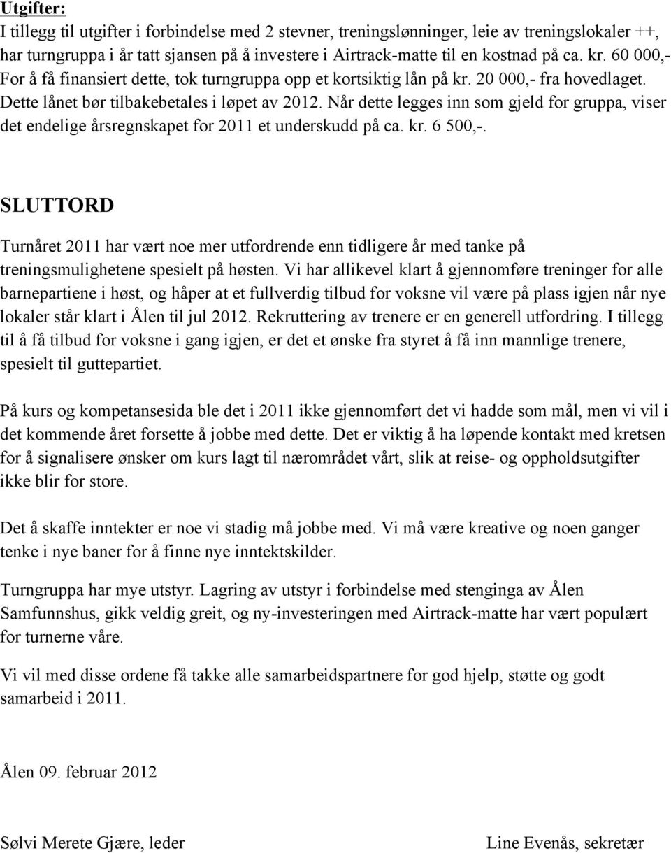 Når dette legges inn som gjeld for gruppa, viser det endelige årsregnskapet for 2011 et underskudd på ca. kr. 6 500,-.