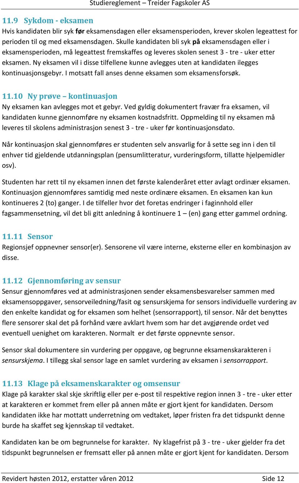 Ny eksamen vil i disse tilfellene kunne avlegges uten at kandidaten ilegges kontinuasjonsgebyr. I motsatt fall anses denne eksamen som eksamensforsøk. 11.