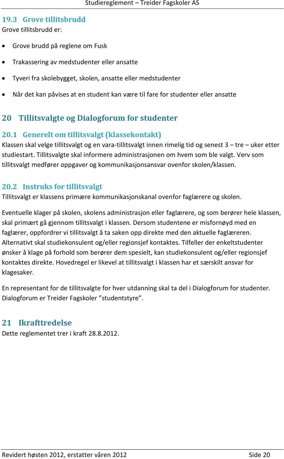 1 Generelt om tillitsvalgt (klassekontakt) Klassen skal velge tillitsvalgt og en vara-tillitsvalgt innen rimelig tid og senest 3 tre uker etter studiestart.