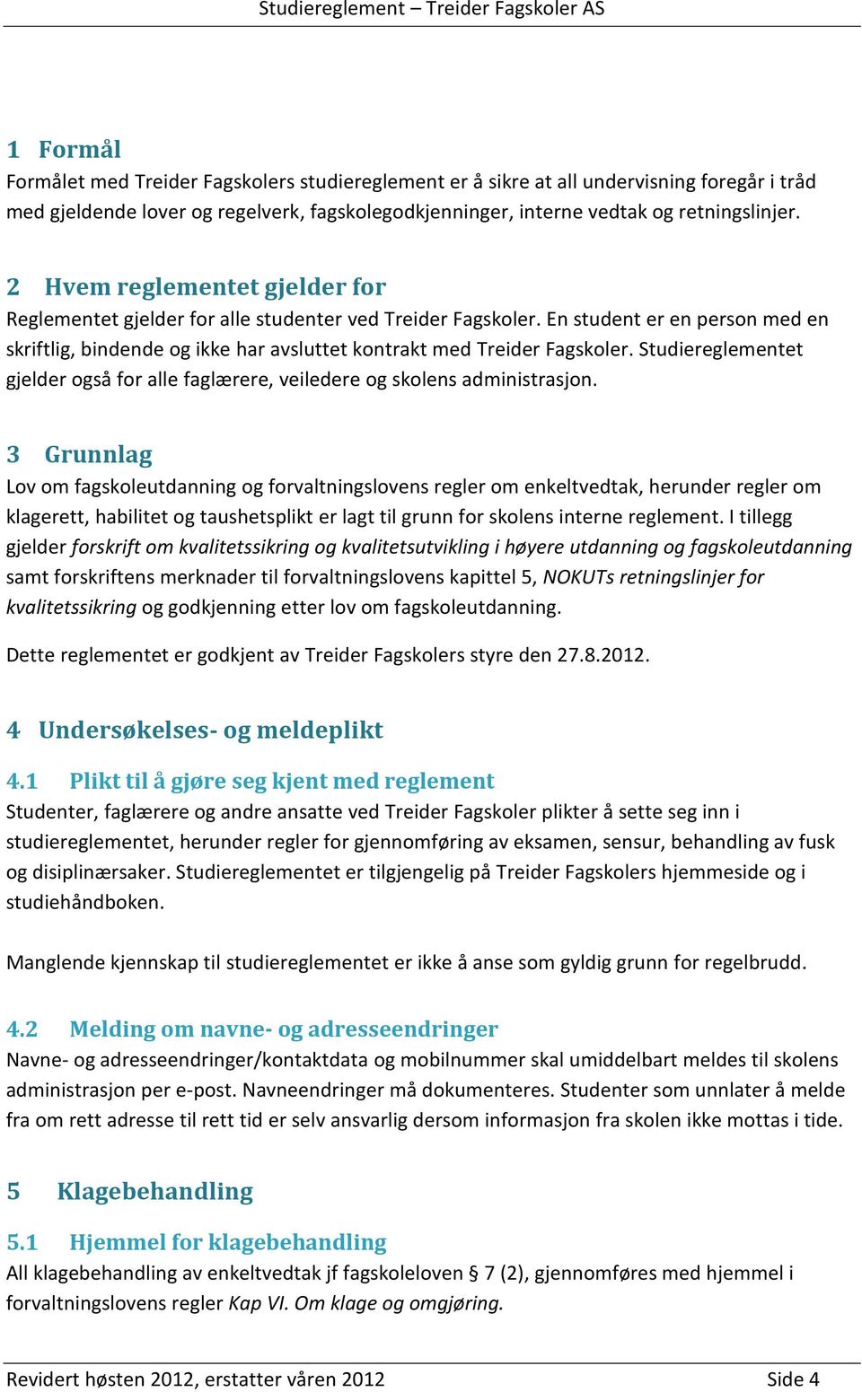 Studiereglementet gjelder også for alle faglærere, veiledere og skolens administrasjon.