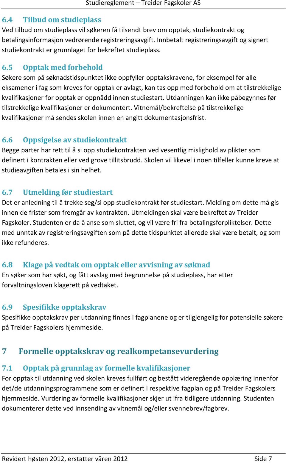 5 Opptak med forbehold Søkere som på søknadstidspunktet ikke oppfyller opptakskravene, for eksempel før alle eksamener i fag som kreves for opptak er avlagt, kan tas opp med forbehold om at