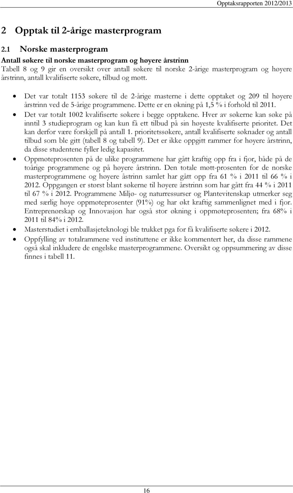 kvalifiserte søkere, tilbud og møtt. Det var totalt 1153 søkere til de 2-årige masterne i dette opptaket og 209 til høyere årstrinn ved de 5-årige programmene.