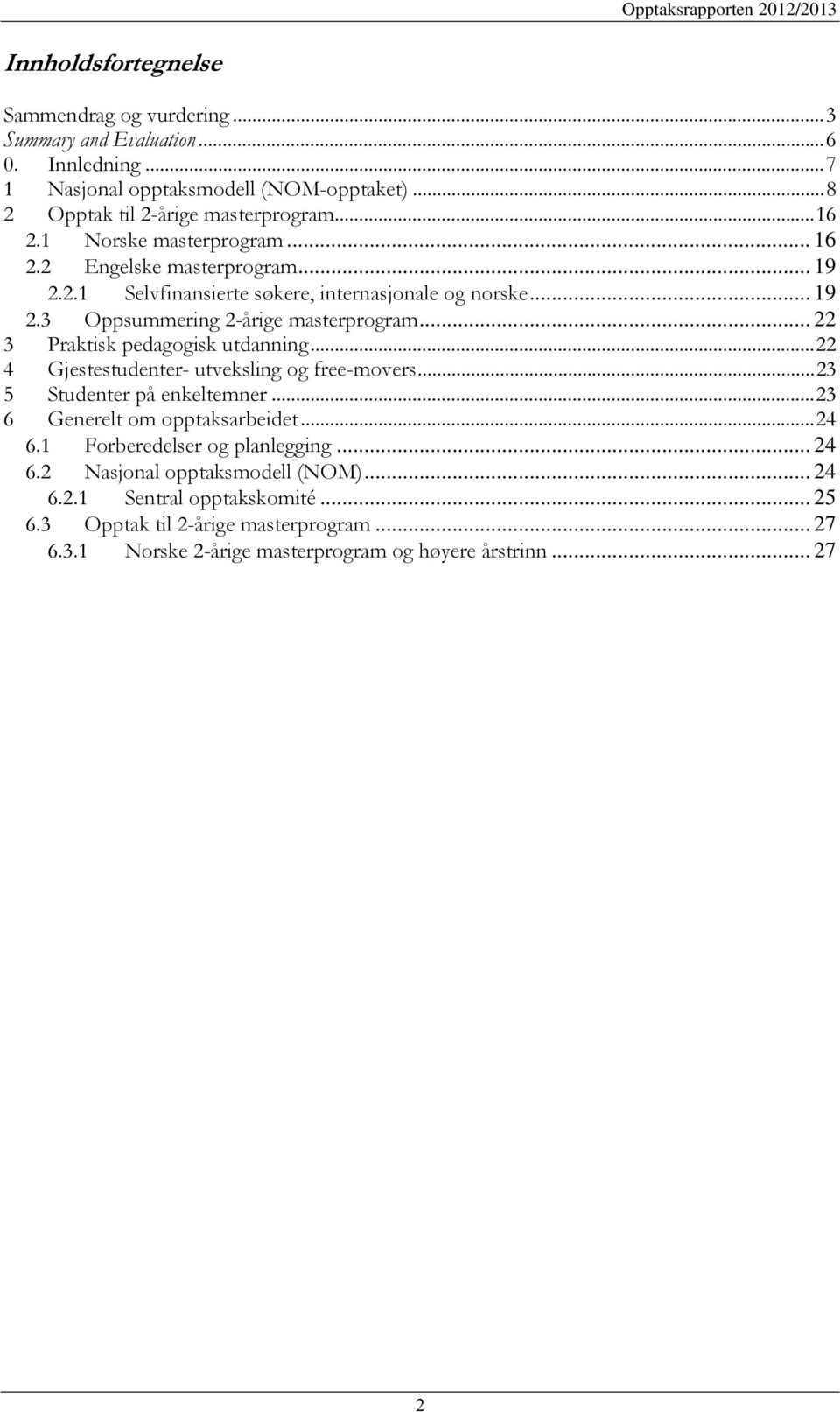 .. 22 3 Praktisk pedagogisk utdanning... 22 4 Gjestestudenter- utveksling og free-movers... 23 5 Studenter på enkeltemner... 23 6 Generelt om opptaksarbeidet... 24 6.