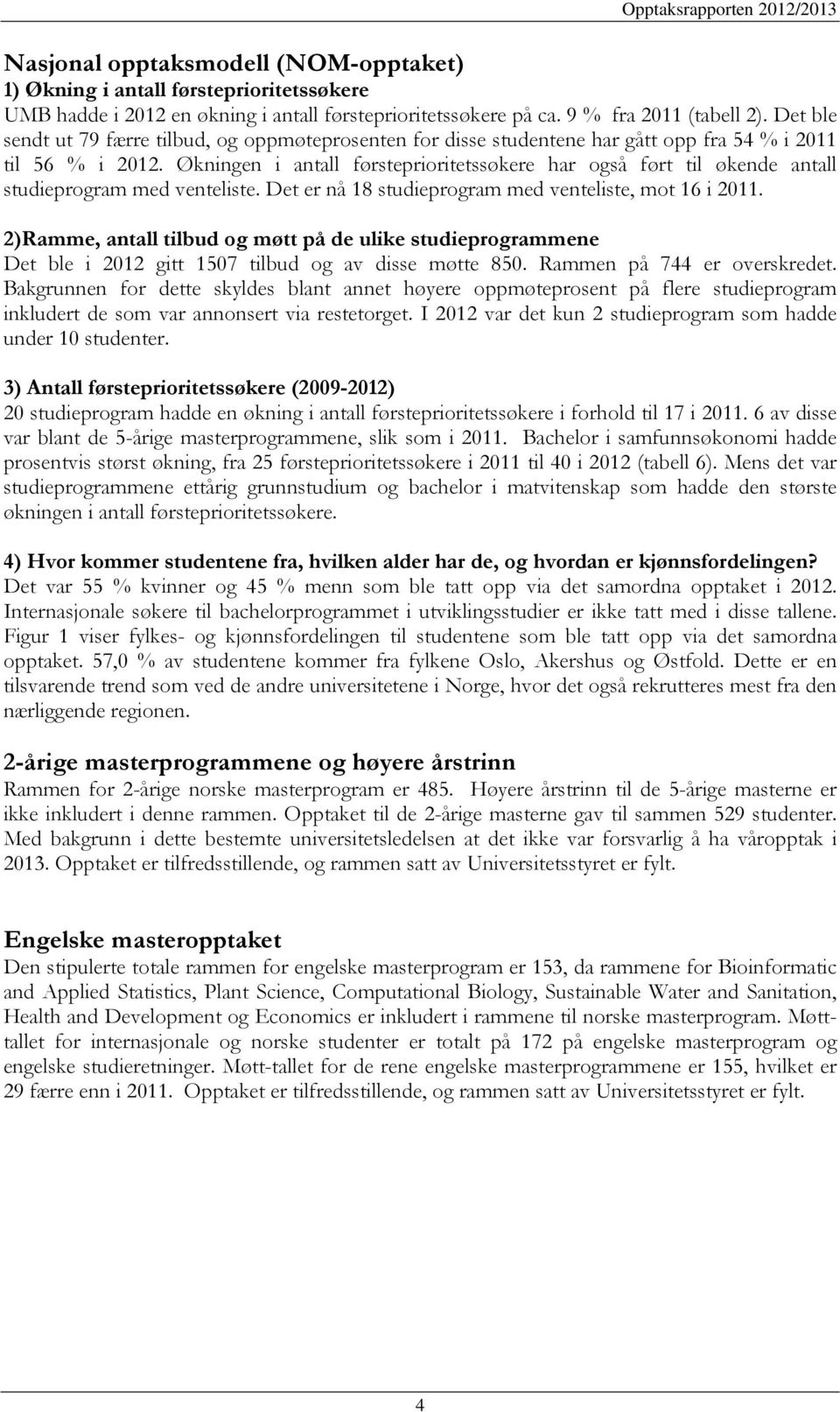 Økningen i antall førsteprioritetssøkere har også ført til økende antall studieprogram med venteliste. Det er nå 18 studieprogram med venteliste, mot 16 i 2011.