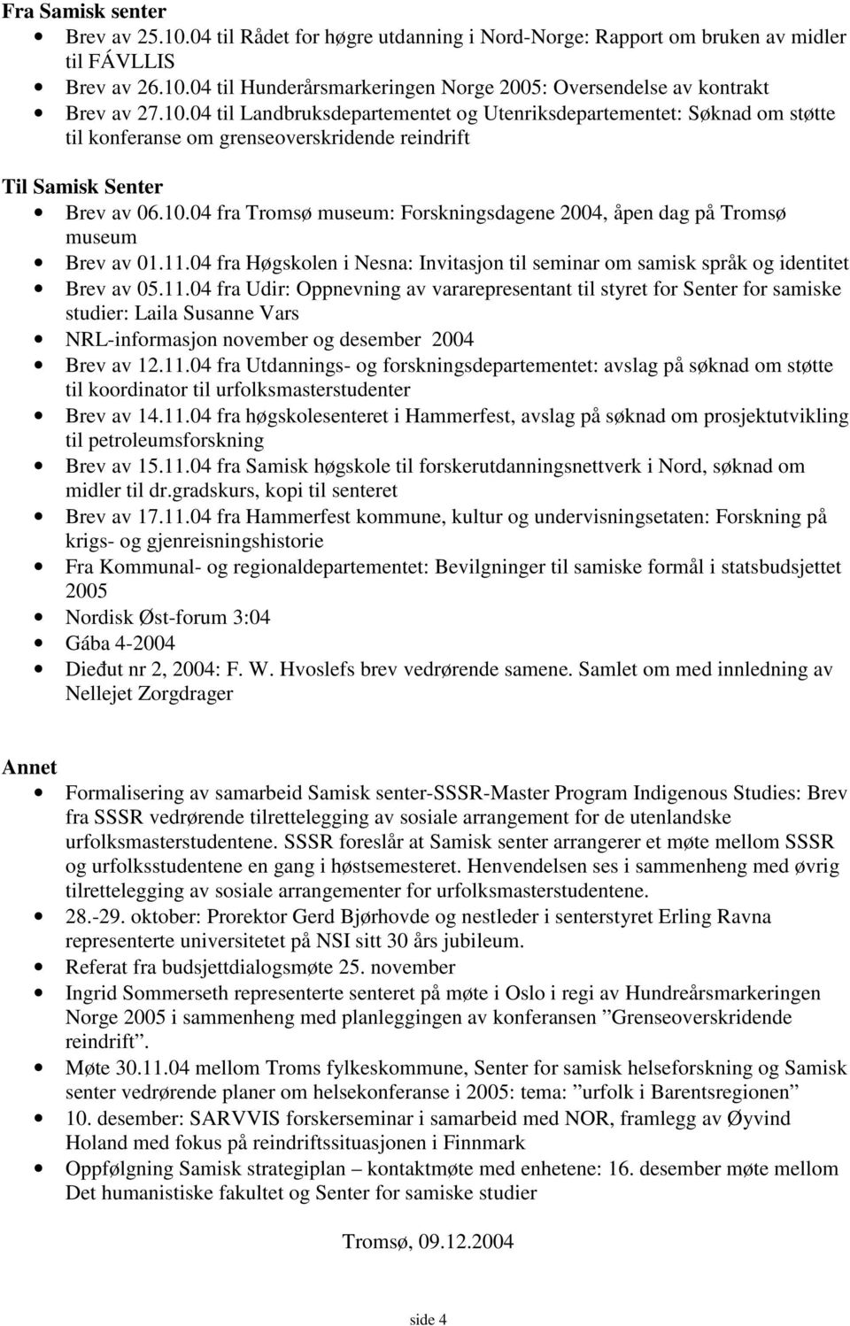 11.04 fra Høgskolen i Nesna: Invitasjon til seminar om samisk språk og identitet Brev av 05.11.04 fra Udir: Oppnevning av vararepresentant til styret for Senter for samiske studier: Laila Susanne Vars NRL-informasjon november og desember 2004 Brev av 12.