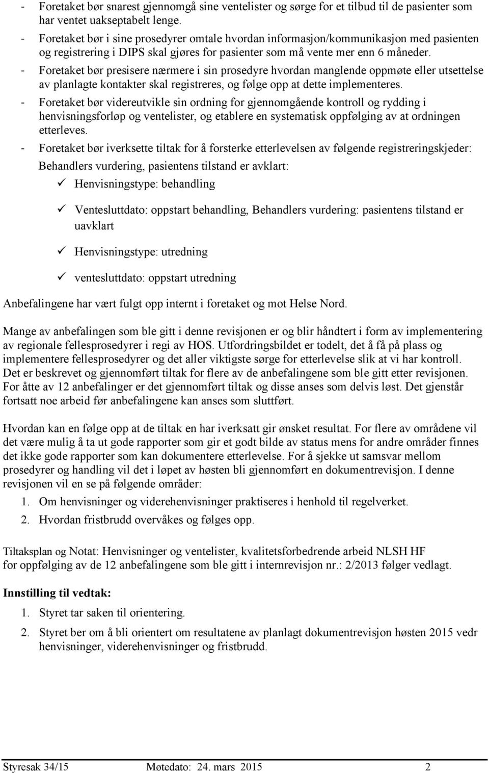 - Foretaket bør presisere nærmere i sin prosedyre hvordan manglende oppmøte eller utsettelse av planlagte kontakter skal registreres, og følge opp at dette implementeres.