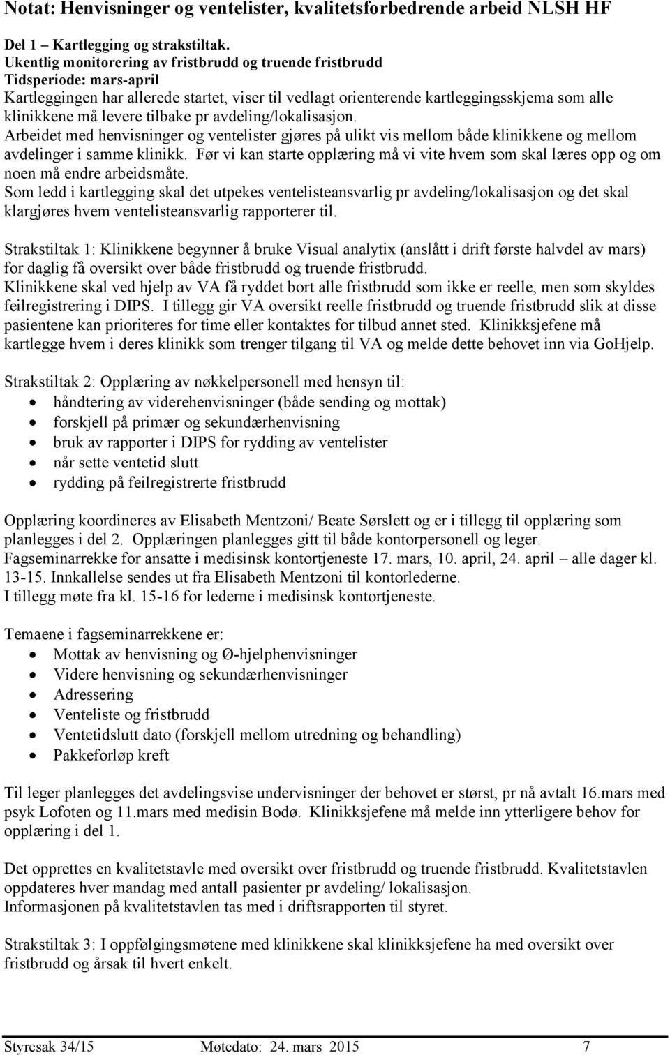 tilbake pr avdeling/lokalisasjon. Arbeidet med henvisninger og ventelister gjøres på ulikt vis mellom både klinikkene og mellom avdelinger i samme klinikk.