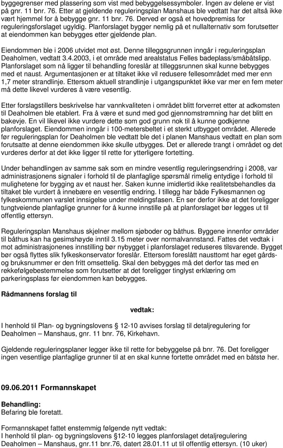 Planforslaget bygger nemlig på et nullalternativ som forutsetter at eiendommen kan bebygges etter gjeldende plan. Eiendommen ble i 2006 utvidet mot øst.