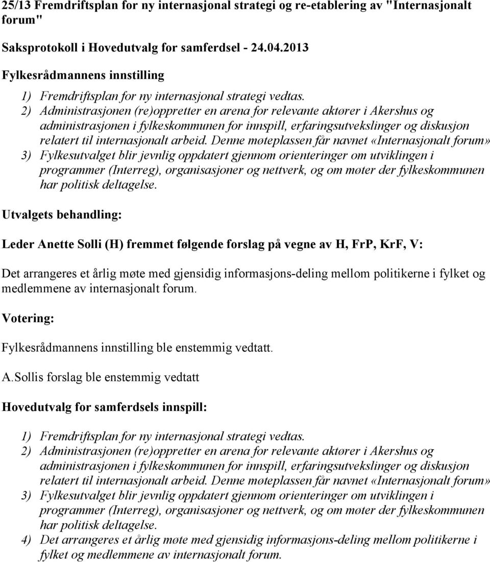 Denne møteplassen får navnet «Internasjonalt forum» 3) Fylkesutvalget blir jevnlig oppdatert gjennom orienteringer om utviklingen i programmer (Interreg), organisasjoner og nettverk, og om møter der