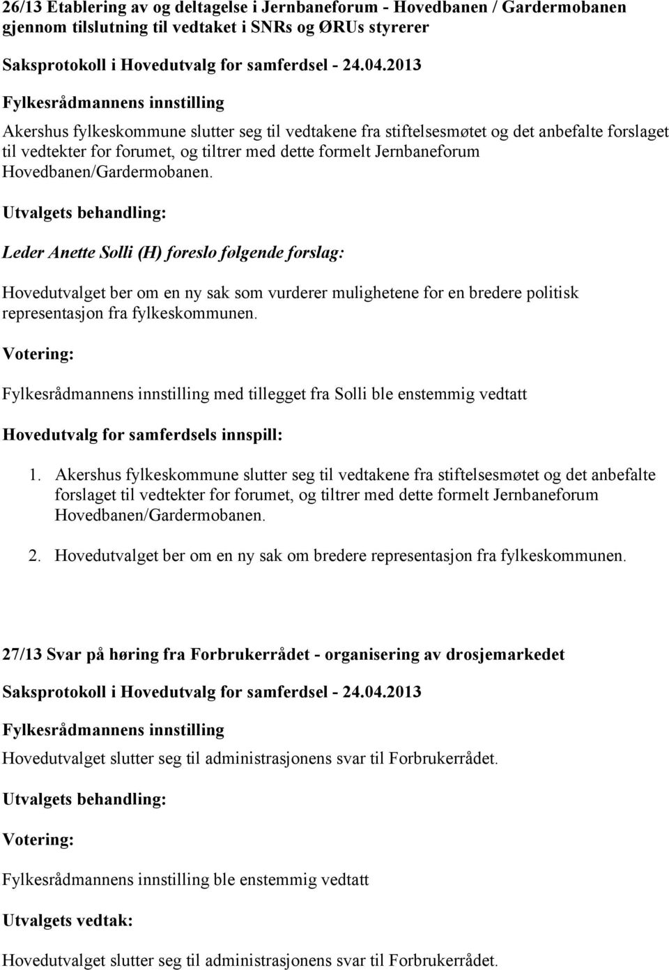 Leder Anette Solli (H) foreslo følgende forslag: Hovedutvalget ber om en ny sak som vurderer mulighetene for en bredere politisk representasjon fra fylkeskommunen.