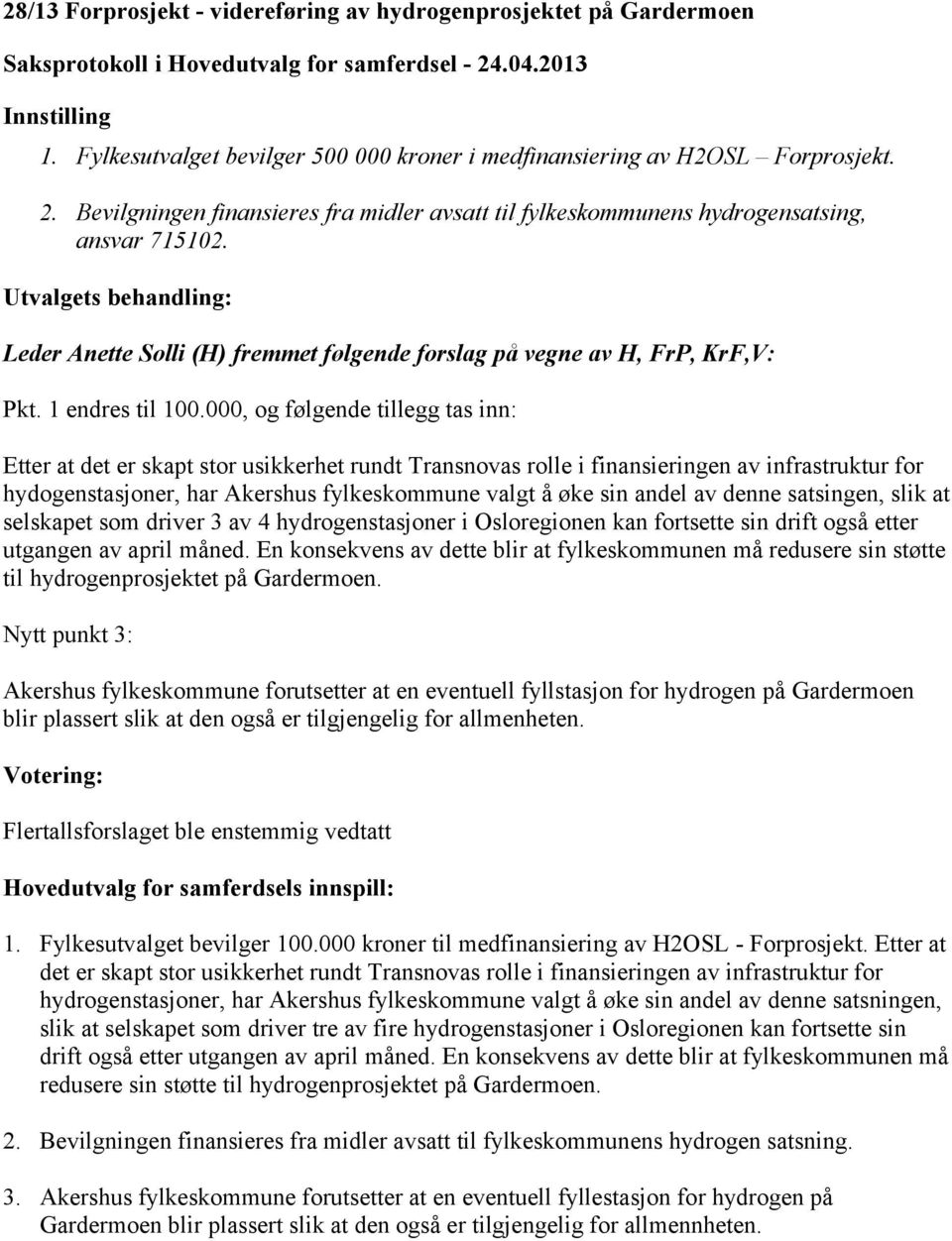 000, og følgende tillegg tas inn: Etter at det er skapt stor usikkerhet rundt Transnovas rolle i finansieringen av infrastruktur for hydogenstasjoner, har Akershus fylkeskommune valgt å øke sin andel