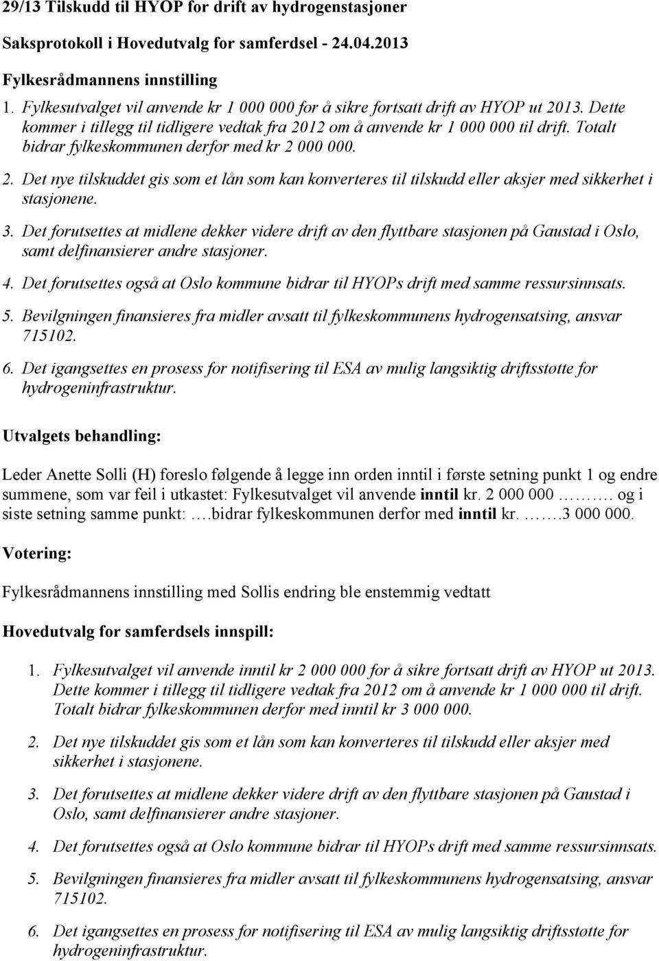 3. Det forutsettes at midlene dekker videre drift av den flyttbare stasjonen på Gaustad i Oslo, samt delfinansierer andre stasjoner. 4.