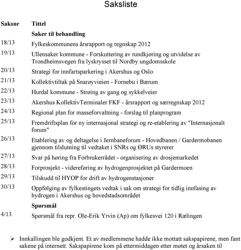 Akershus KollektivTerminaler FKF - årsrapport og særregnskap 2012 24/13 Regional plan for masseforvaltning - forslag til planprogram 25/13 Fremdriftsplan for ny internasjonal strategi og