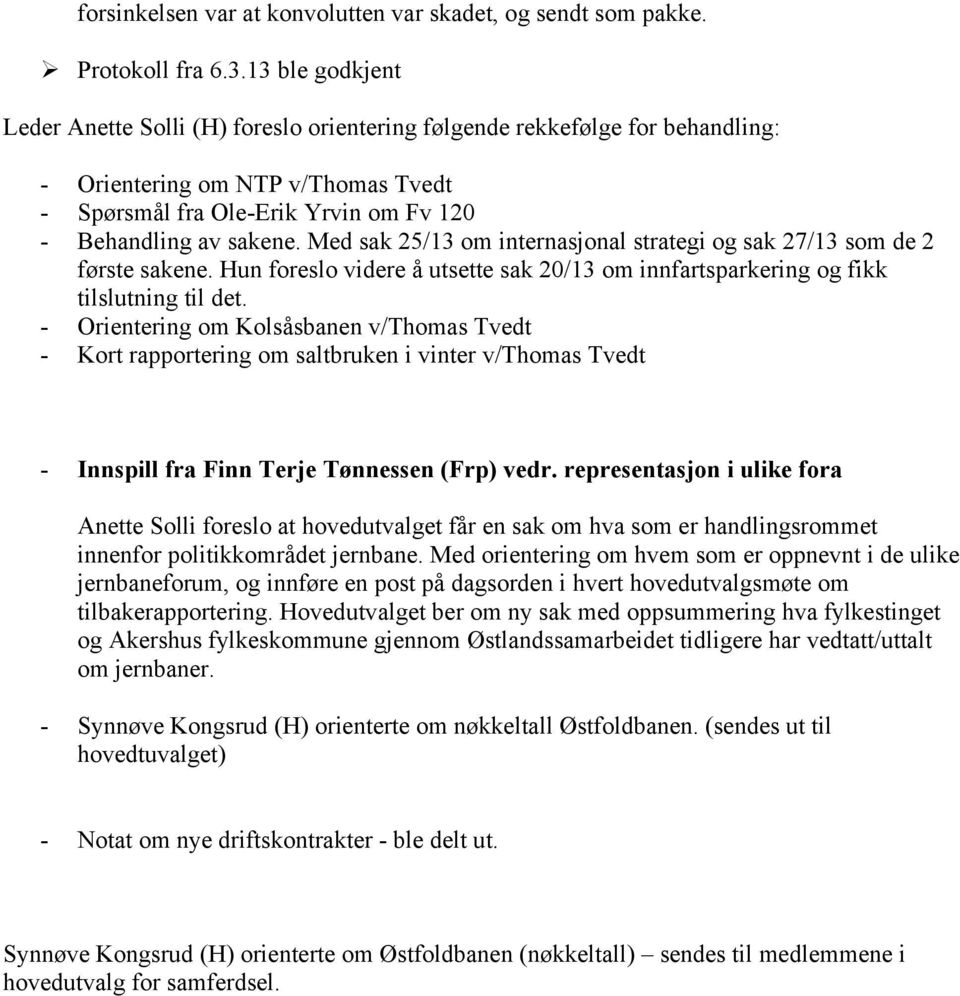 Med sak 25/13 om internasjonal strategi og sak 27/13 som de 2 første sakene. Hun foreslo videre å utsette sak 20/13 om innfartsparkering og fikk tilslutning til det.