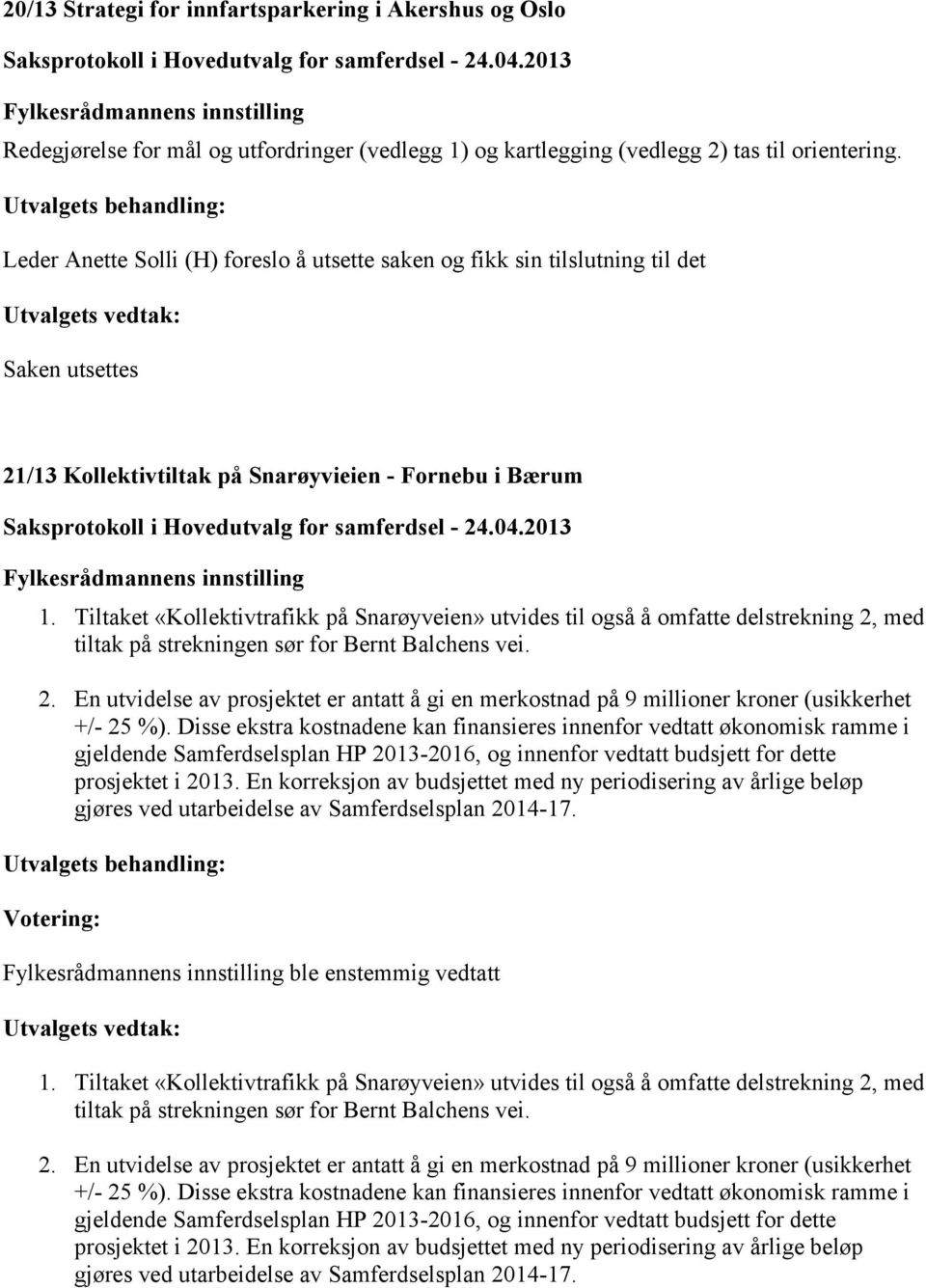 Tiltaket «Kollektivtrafikk på Snarøyveien» utvides til også å omfatte delstrekning 2, med tiltak på strekningen sør for Bernt Balchens vei. 2. En utvidelse av prosjektet er antatt å gi en merkostnad på 9 millioner kroner (usikkerhet +/- 25 %).