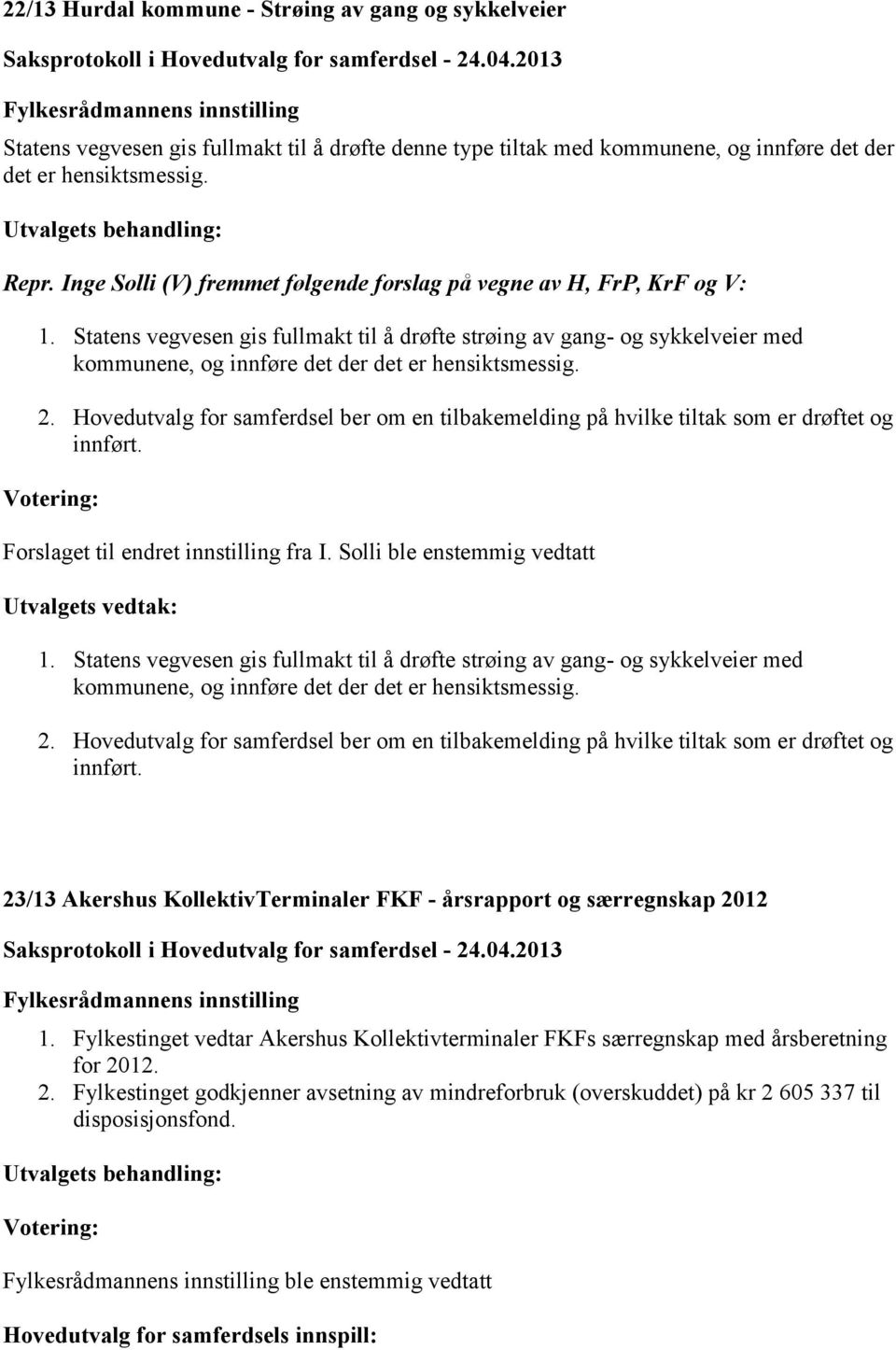 Statens vegvesen gis fullmakt til å drøfte strøing av gang- og sykkelveier med kommunene, og innføre det der det er hensiktsmessig. 2.