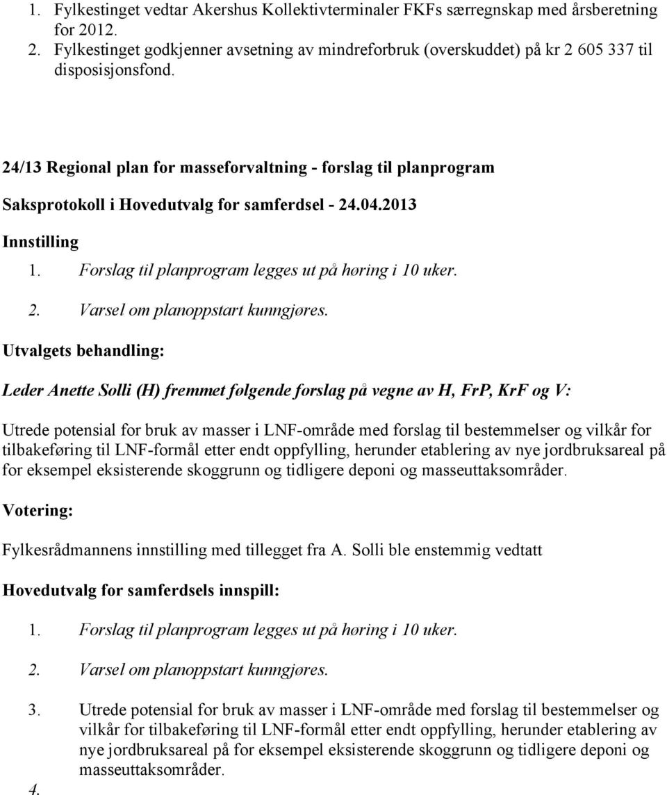 Leder Anette Solli (H) fremmet følgende forslag på vegne av H, FrP, KrF og V: Utrede potensial for bruk av masser i LNF-område med forslag til bestemmelser og vilkår for tilbakeføring til LNF-formål