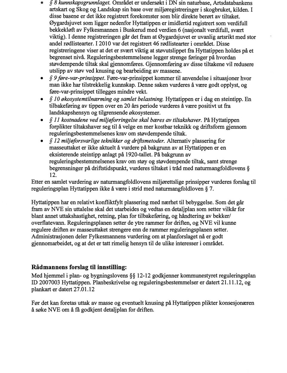 Øygardsjuvet som ligger nedenfor Hyttatippen er imidlertid registrert som verdifull bekkekløft av Fylkesmannen i Buskerud med verdien 6 (nasjonalt verdifull, svært viktig).