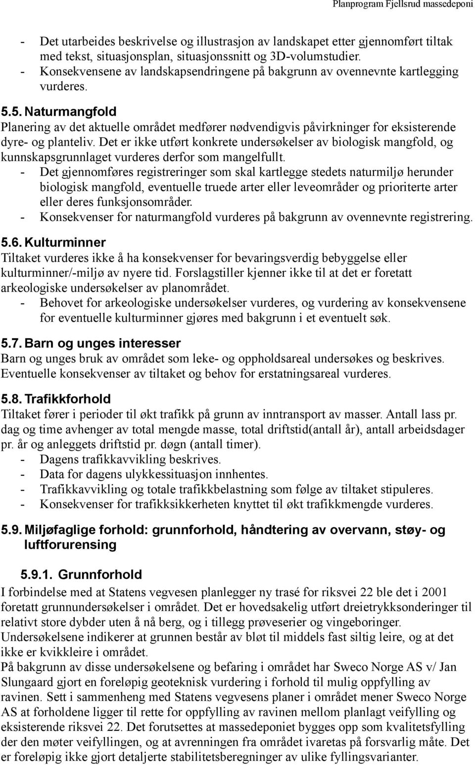 5. Naturmangfold Planering av det aktuelle området medfører nødvendigvis påvirkninger for eksisterende dyre- og planteliv.