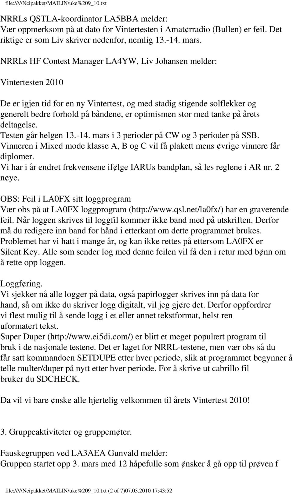 med tanke på årets deltagelse. Testen går helgen 13.-14. mars i 3 perioder på CW og 3 perioder på SSB. Vinneren i Mixed mode klasse A, B og C vil få plakett mens vrige vinnere får diplomer.