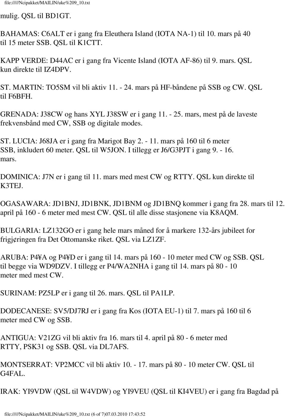 mars, mest på de laveste frekvensbånd med CW, SSB og digitale modes. ST. LUCIA: J68JA er i gang fra Marigot Bay 2. - 11. mars på 160 til 6 meter SSB, inkludert 60 meter. QSL til W5JON.