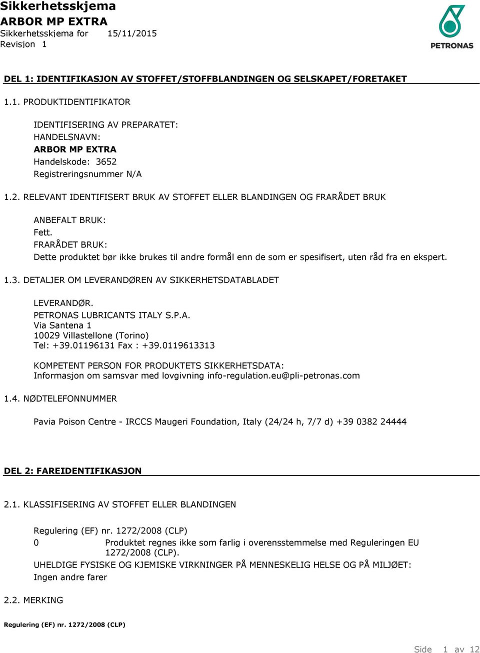 FRARÅDET BRUK: Dette produktet bør ikke brukes til andre formål enn de som er spesifisert, uten råd fra en ekspert. 1.3. DETALJER OM LEVERANDØREN AV SIKKERHETSDATABLADET LEVERANDØR.