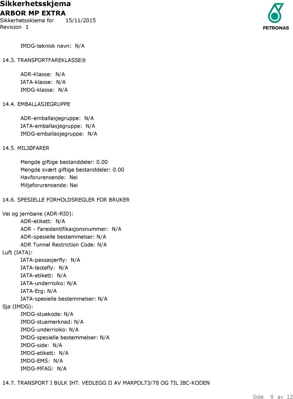 SPESIELLE FORHOLDSREGLER FOR BRUKER Vei og jernbane (ADR-RID): ADR-etikett: N/A ADR - Fareidentifikasjonsnummer: N/A ADR-spesielle bestemmelser: N/A ADR Tunnel Restriction Code: N/A Luft (IATA):