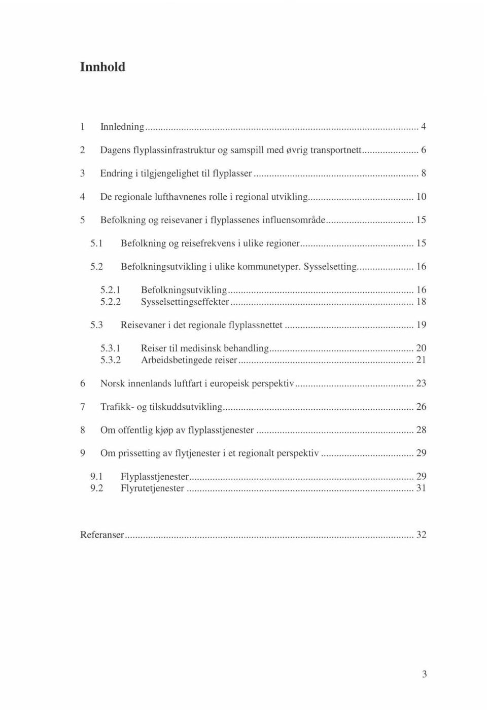 .. 16 Sysselsettingseffekter... 18 5.3 Reisevaner i det regionale flyplassnettet... 19 5.3.1 5.3.2 Reiser til medisinsk behandling... 20 Arbeidsbetingede reiser.