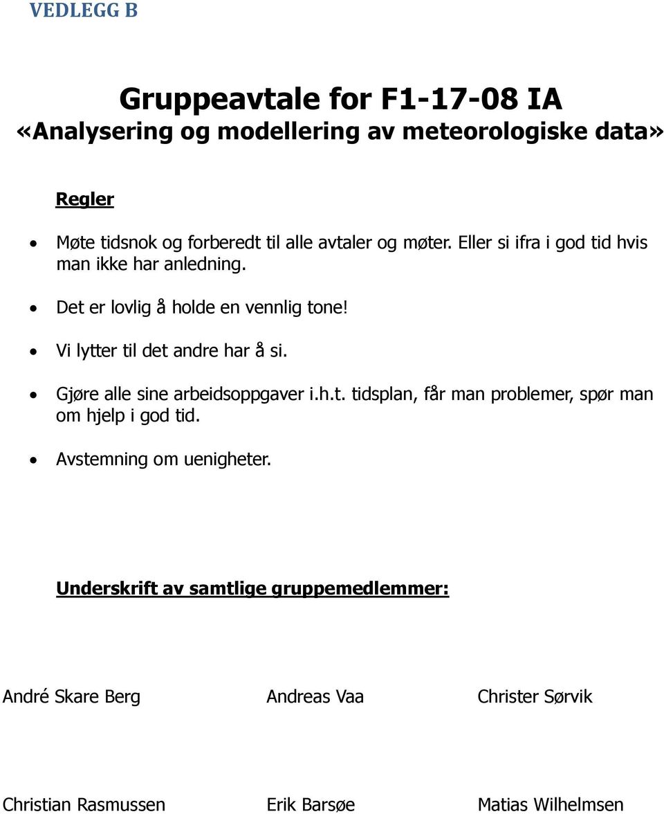 Vi lytter til det andre har å si. Gjøre alle sine arbeidsoppgaver i.h.t. tidsplan, får man problemer, spør man om hjelp i god tid.