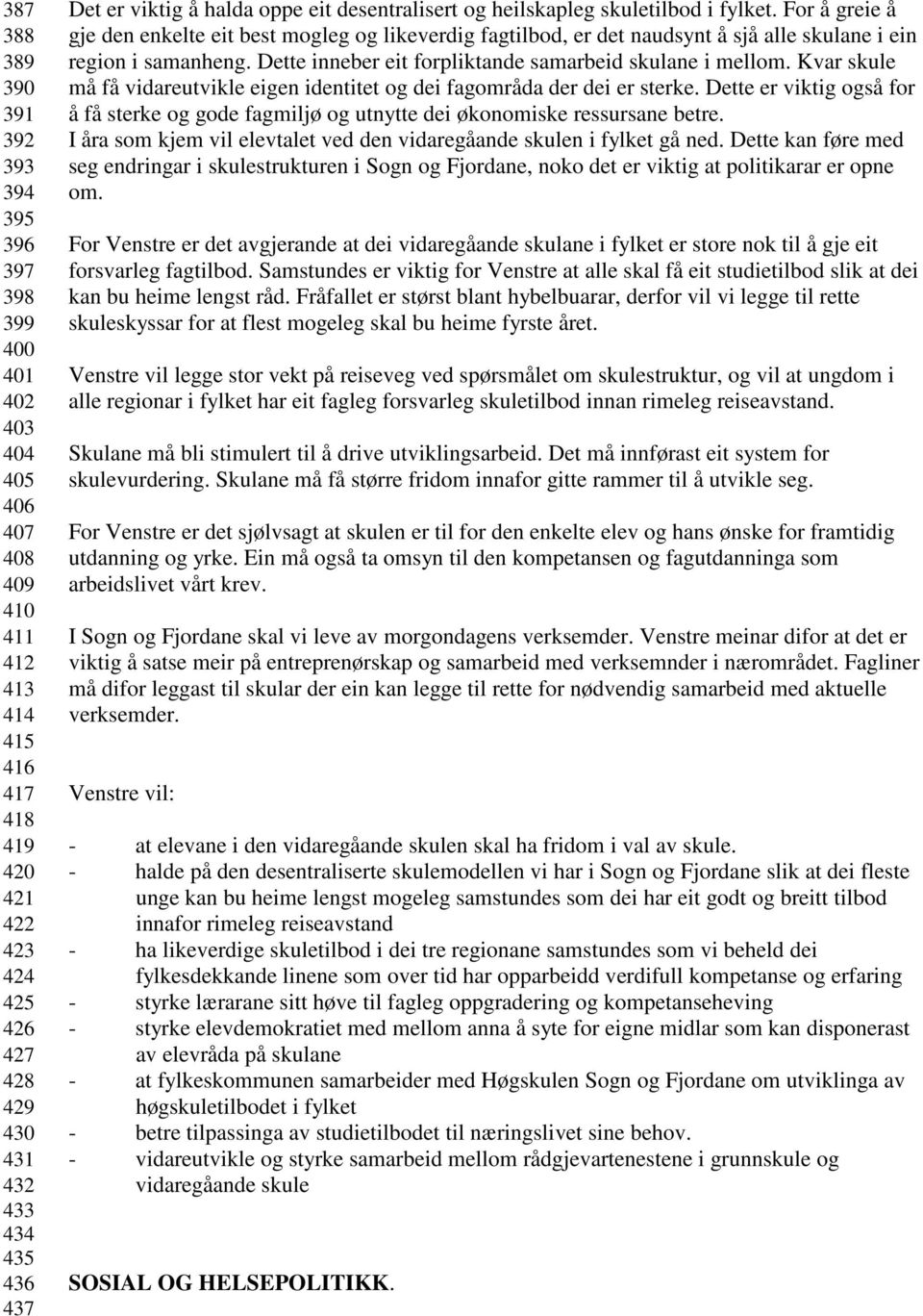 For å greie å gje den enkelte eit best mogleg og likeverdig fagtilbod, er det naudsynt å sjå alle skulane i ein region i samanheng. Dette inneber eit forpliktande samarbeid skulane i mellom.