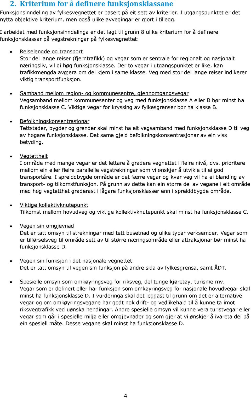 I arbeidet med funksjonsinndelinga er det lagt til grunn 8 ulike kriterium for å definere funksjonsklassar på vegstrekningar på fylkesvegnettet: Reiselengde og transport Stor del lange reiser