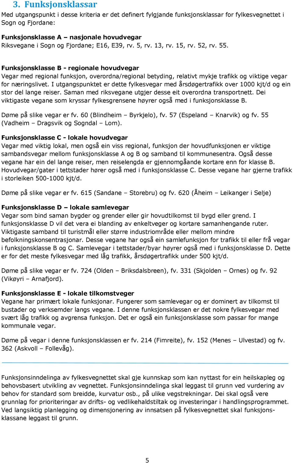 Funksjonsklasse B - regionale hovudvegar Vegar med regional funksjon, overordna/regional betyding, relativt mykje trafikk og viktige vegar for næringslivet.