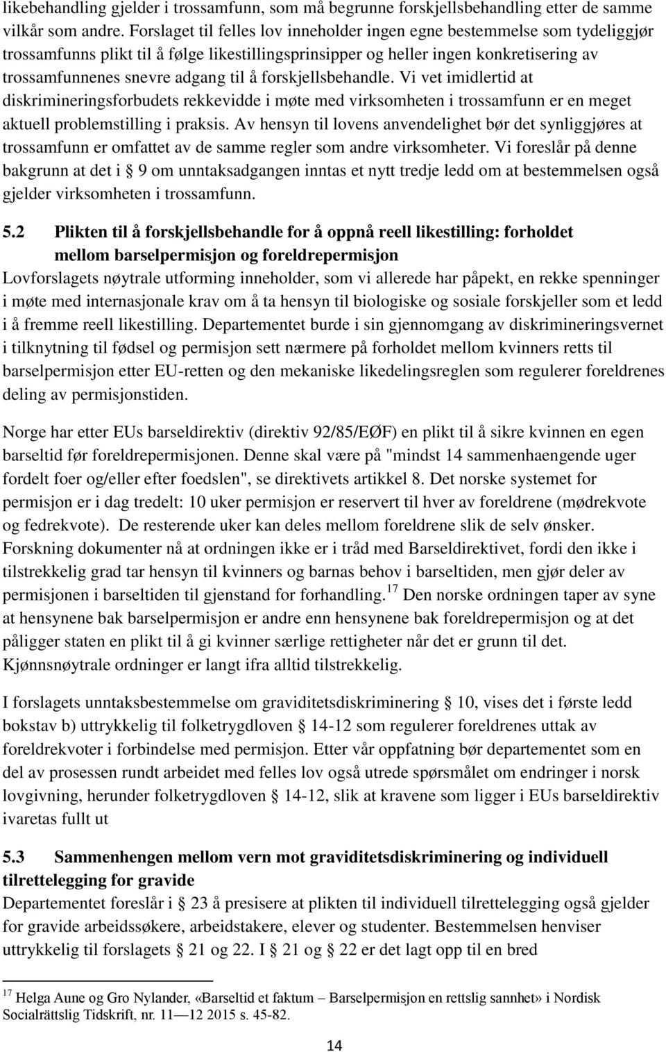 forskjellsbehandle. Vi vet imidlertid at diskrimineringsforbudets rekkevidde i møte med virksomheten i trossamfunn er en meget aktuell problemstilling i praksis.