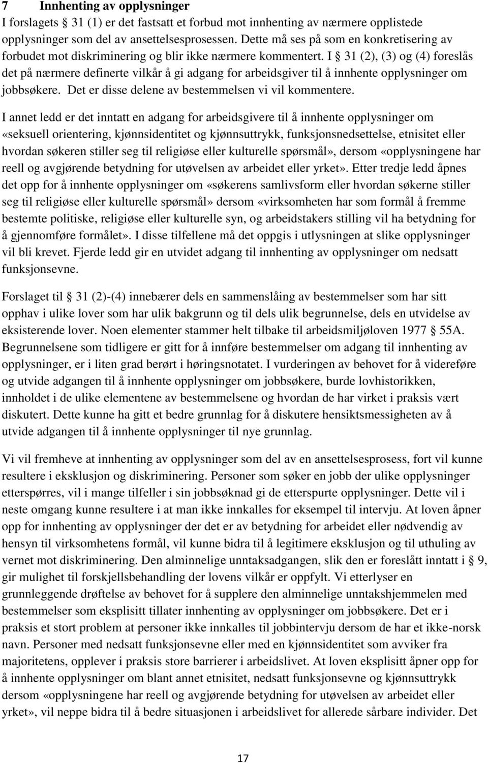 I 31 (2), (3) og (4) foreslås det på nærmere definerte vilkår å gi adgang for arbeidsgiver til å innhente opplysninger om jobbsøkere. Det er disse delene av bestemmelsen vi vil kommentere.