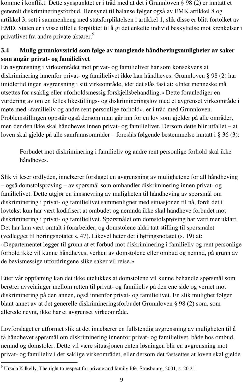 Staten er i visse tilfelle forpliktet til å gi det enkelte individ beskyttelse mot krenkelser i privatlivet fra andre private aktører. 9 3.