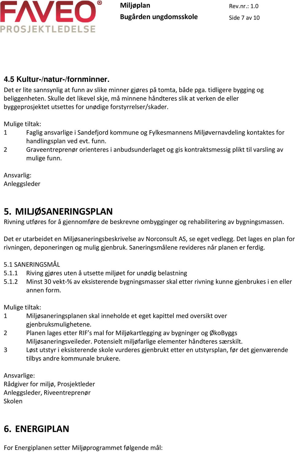 1 Faglig ansvarlige i Sandefjord kommune og Fylkesmannens Miljøvernavdeling kontaktes for handlingsplan ved evt. funn.