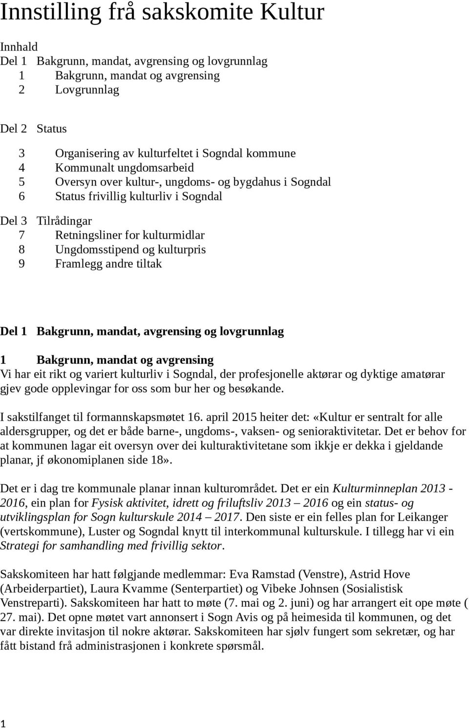 kulturpris 9 Framlegg andre tiltak Del 1 Bakgrunn, mandat, avgrensing og lovgrunnlag 1 Bakgrunn, mandat og avgrensing Vi har eit rikt og variert kulturliv i Sogndal, der profesjonelle aktørar og